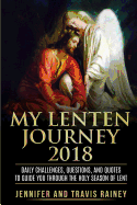My Lenten Journey 2018: Daily Challenges, Questions, and Quotes to Guide You Through the Holy Season of Lent