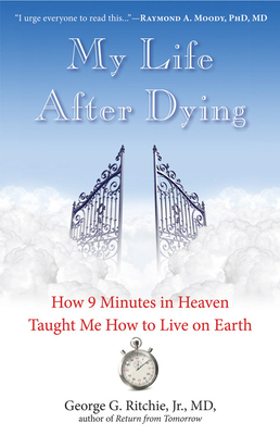 My Life After Dying: How 9 Minutes in Heaven Taught Me How to Live on Earth - Ritchie Jr MD, George G, and Stevenson MD, Ian (Introduction by)