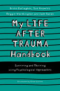 My Life After Trauma Handbook: Surviving and Thriving Using Psychological Approaches