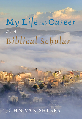 My Life and Career as a Biblical Scholar - Van Seters, John