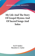 My Life And The Story Of Gospel Hymns And Of Sacred Songs And Solos