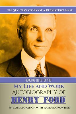 My Life and Work: Autobiography of Henry Ford - Crowther, Samuel, and Oceo, Success (Editor), and Ford, Henry, Mrs.