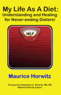 My Life As A Diet: Understanding and Healing for Never-ending Dieters!