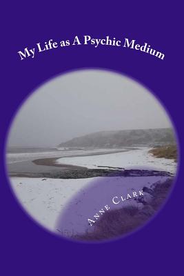 My Life as a Psychic Medium - Clark, Anne