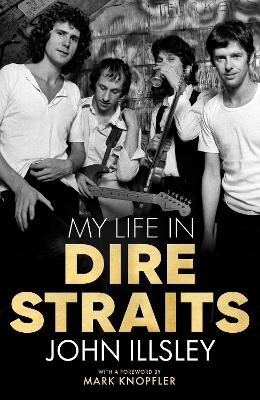 My Life in Dire Straits: The Inside Story of One of the Biggest Bands in Rock History - Illsley, John