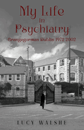 My Life in Psychiatry: Grangegorman Dublin 1972-2002