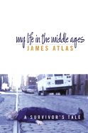 My Life in the Middle Ages: A Survivor's Tale - Atlas, James