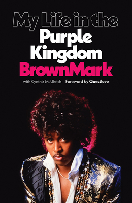 My Life in the Purple Kingdom - Brownmark, and Uhrich, Cynthia M (Contributions by), and Questlove (Foreword by)