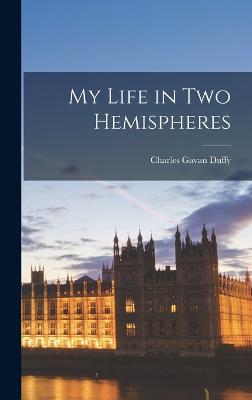 My Life in two Hemispheres - Duffy, Charles Gavan