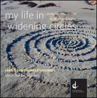 My Life in Widening Circles: Music by R. Murray Schafer - Land's End Chamber Ensemble; Stacie Dunlop (soprano)