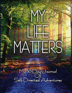My Life Matters: My 30-Day Journal of Self-Directed Adventures