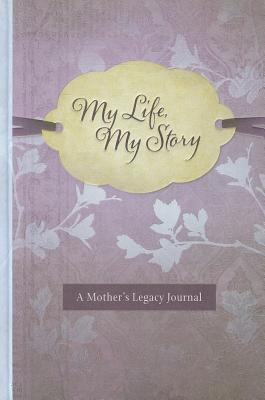 My Life, My Story: A Mother's Legacy Journal - Christian Art Gifts