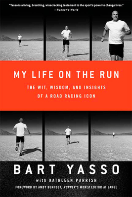 My Life on the Run: The Wit, Wisdom, and Insights of a Road Racing Icon - Yasso, Bart, and Parrish, Kathleen, and Burfoot, Amby (Foreword by)