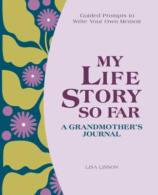 My Life Story So Far: A Grandmother's Journal: Guided Prompts to Write Your Own Memoir - Lisson, Lisa