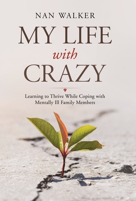 My Life with Crazy: Learning to Thrive While Coping with Mentally Ill Family Members - Walker, Nan