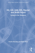 My Life with MS, Bipolar and Brain Injury: Living in the Moment