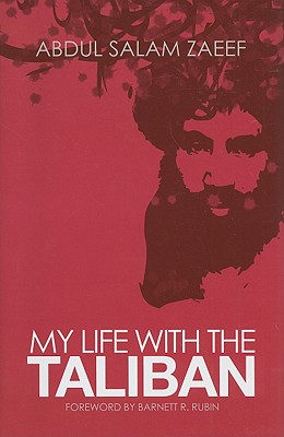 My Life with the Taliban - Zaeef, Abdul Salam, and Van Linschoten, Alex Strick (Editor), and Kuehn, Felix (Editor)