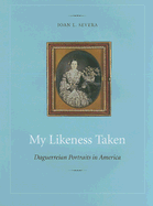 My Likeness Taken: Daguerreian Portraits in America, 1840-1860