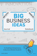 My Little Book of Big Business Ideas Journal Notebook: For Budding Entrepreneurs, Business Minded Students, Homeschoolers, and Innovators. Bbi109