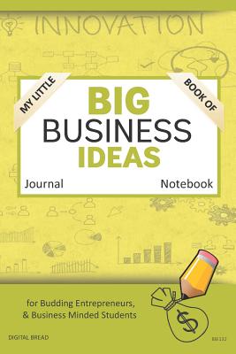 My Little Book of Big Business Ideas Journal Notebook: For Budding Entrepreneurs, Business Minded Students, Homeschoolers, and Innovators. Bbi132 - Bread, Digital