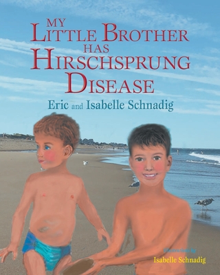 My Little Brother has Hirschsprung Disease - Schnadig, Eric And Isabelle