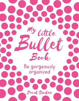 My Little Bullet Book: Be Gorgeously Organized - Sinden, David