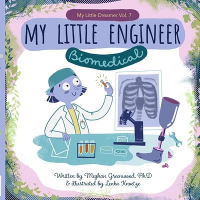 My Little Engineer: Biomedical: My Little Dreamer, Vol. 7 - Greenwood, Meghan, PhD