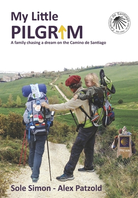 My Little Pilgrim: A family chasing a dream on the Camino de Santiago - Simon, Sole, and Bertran, Maria Valentina (Translated by), and Simon Gomez, Solange (Photographer)