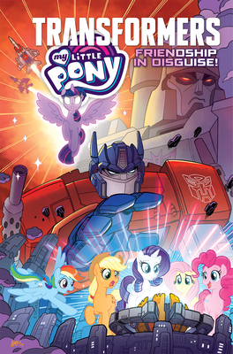 My Little Pony/Transformers: Friendship in Disguise - Flynn, Ian, and Asmus, James, and Maggs, Sam