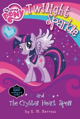 My Little Pony: Twilight Sparkle and the Crystal Heart Spell - Berrow, G M