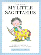 My Little Sagittarius: A Parent's Guide to the Little Star of the Family
