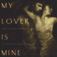 My Lover Is Mine: Words & Images Inspired by the Ancient Love Poetry of Solomon