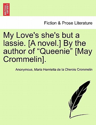 My Love's She's But a Lassie. [A Novel.] by the Author of "Queenie" [May Crommelin]. - Anonymous, and Crommelin, Maria Henrietta De La Cherois