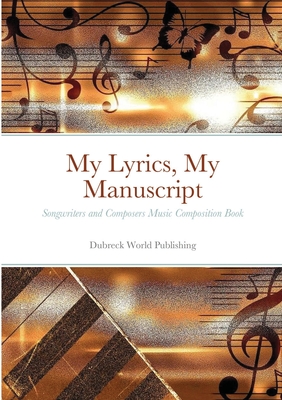 My Lyrics, My Manuscript: Songwriters and Composers Music Composition Book - World Publishing, Dubreck