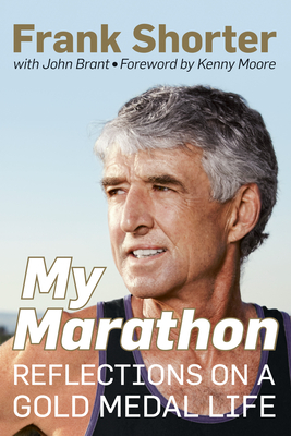 My Marathon: Reflections on a Gold Medal Life - Shorter, Frank, and Brant, John, and Moore, Kenny (Foreword by)