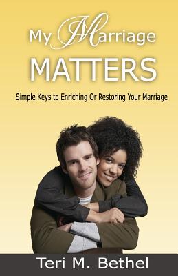 My Marriage Matters: Simple Keys To Enriching Or Restoring Your Marriage... - Bethel, Teri M