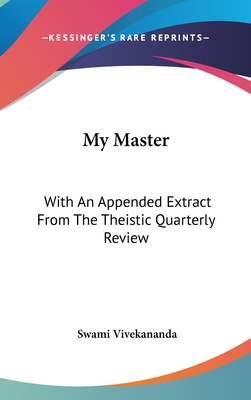 My Master: With An Appended Extract From The Theistic Quarterly Review - Vivekananda, Swami