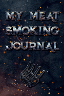My Meat Smoking Journal: The Smoker's Must-Have Vintage Accessory for Every Barbecue Enthusiast - Take Notes, Refine Process, Improve Result - Become the BBQ Guru