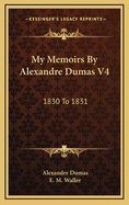 My Memoirs by Alexandre Dumas V4: 1830 to 1831