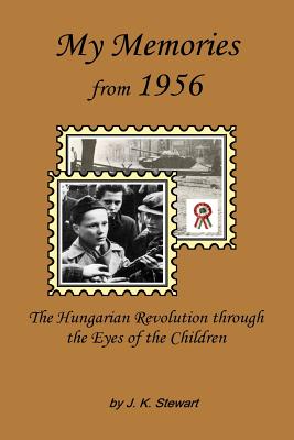 My Memories from 1956: The Hungarian Revolution through the Eyes of the Children - Stewart, Judy