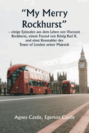 "My Merry Rockhurst" - einige Episoden aus dem Leben von Viscount Rockhurst, einem Freund von Knig Karl II. und einst Konstabler des Tower of London seiner Majest?t