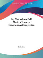 My Method And Self Mastery Through Conscious Autosuggestion