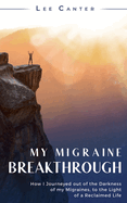 My Migraine Breakthrough: How I Journeyed out of the Darkness of my Migraines, to the Light of a Reclaimed Life