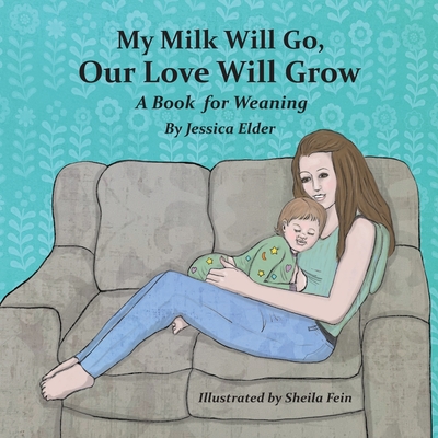 My Milk Will Go, Our Love Will Grow: A Book for Weaning - Elder, Jessica