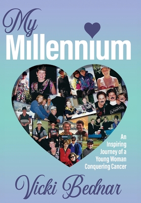 My Millennium: An Inspiring Journey of a Young Woman Conquering Cancer - Bednar, Vicki