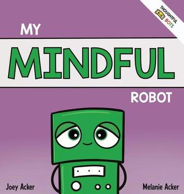 My Mindful Robot: A Children's Social Emotional Book About Managing Emotions with Mindfulness - Acker, Joey, and Acker, Melanie