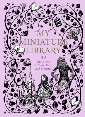 My Miniature Library: 30 Tiny Books to Make, Read and Treasure - Terrazzini, Daniela Jaglenka (From an idea by)