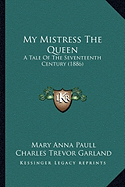 My Mistress The Queen: A Tale Of The Seventeenth Century (1886)