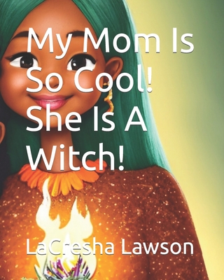 My Mom Is So Cool! She Is A Witch! - Wilkerson, Eric, and Lawson, Lacresha