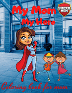 My Mom My Hero: Coloring book for Mom: Mothers Day Coloring Book.Beautiful Woman's Coloring Book with Fairies, Flowers, Mandala, and More! Gift for Mom or Daughters for Birthdays!